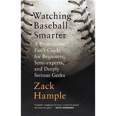 Watching Baseball Smarter - by  Zack Hample (Paperback)