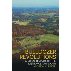 Bulldozer Revolutions - (Environmental History and the American South) by  Andrew C Baker (Paperback) - 1 of 1