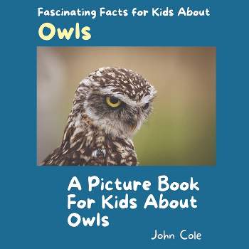 A Picture Book for Kids About Owls - (Fascinating Facts about Animals: Childrens Picture Books about Animals) by  John Cole (Paperback)