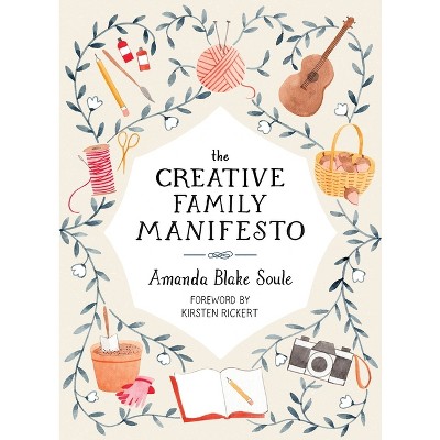The Creative Family Manifesto - by  Amanda Blake Soule (Paperback)