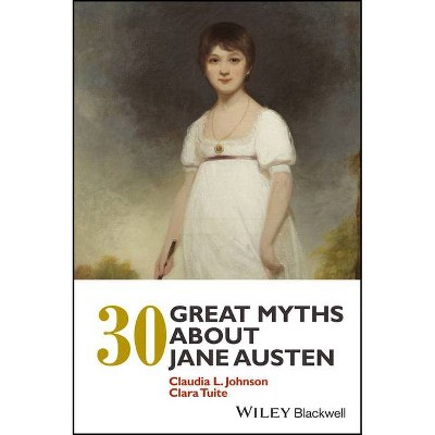 30 Great Myths about Jane Austen - by  Claudia L Johnson & Clara Tuite (Paperback)