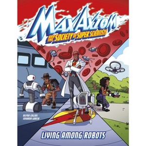 Living Among Robots - (Max Axiom and the Society of Super Scientists) by  Ailynn Collins (Paperback) - 1 of 1