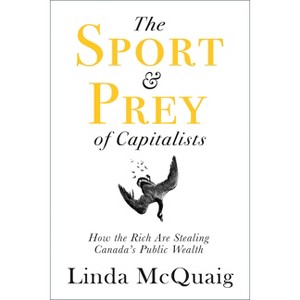 The Sport and Prey of Capitalists - by  Linda McQuaig (Paperback) - 1 of 1