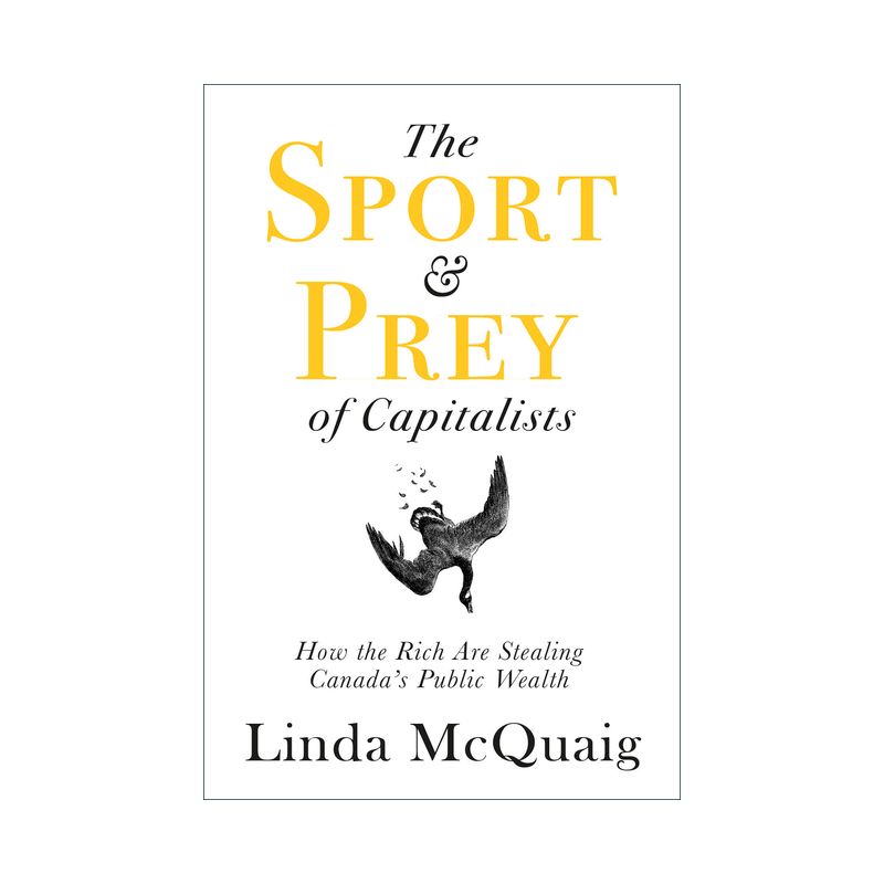 The Sport and Prey of Capitalists - by  Linda McQuaig (Paperback), 1 of 2
