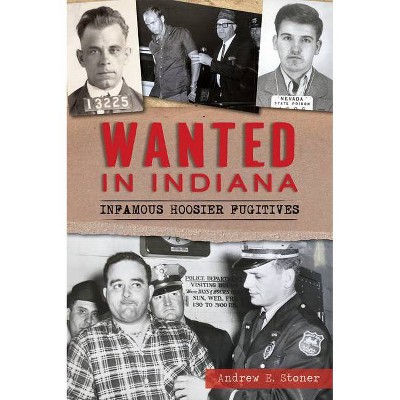 Wanted in Indiana - (True Crime) by  Andrew E Stoner (Paperback)