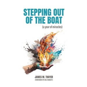 Stepping Out of the Boat (a year of miracles) - by  James M Thayer (Paperback) - 1 of 1
