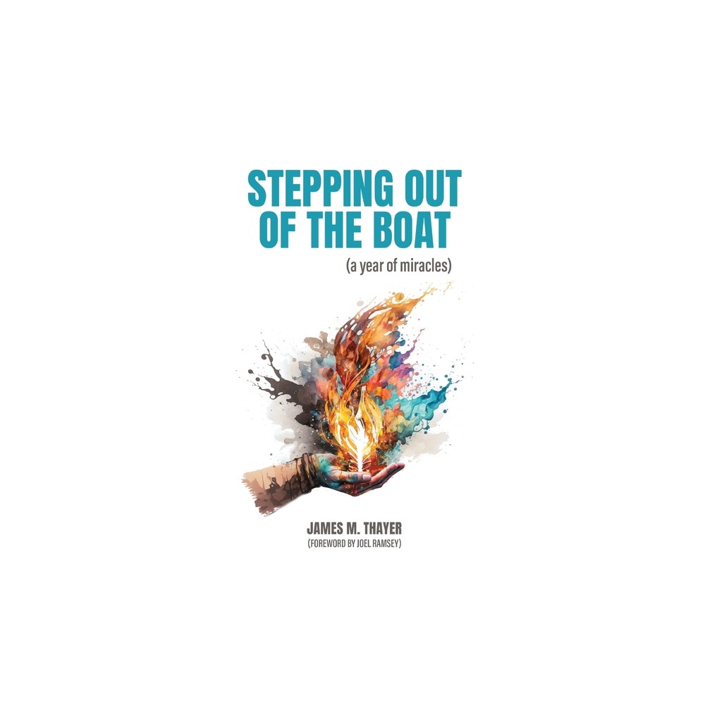 Stepping Out of the Boat (a year of miracles) - by James M Thayer (Paperback)