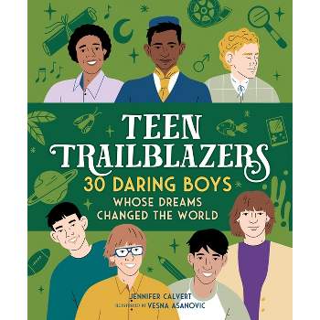 Teen Trailblazers: 30 Daring Boys Whose Dreams Changed the World - by  Jennifer Calvert (Hardcover)