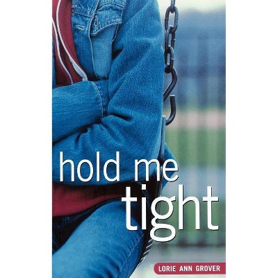 Hold Me Tight - by  Lorie Ann Grover (Paperback)