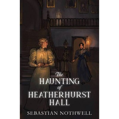 The Haunting of Heatherhurst Hall - by  Sebastian Nothwell (Paperback)