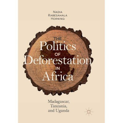 The Politics of Deforestation in Africa - by  Nadia Rabesahala Horning (Paperback)