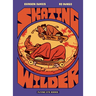 Skating Wilder - by  Brandon Dumais & Aj Dungo (Paperback)