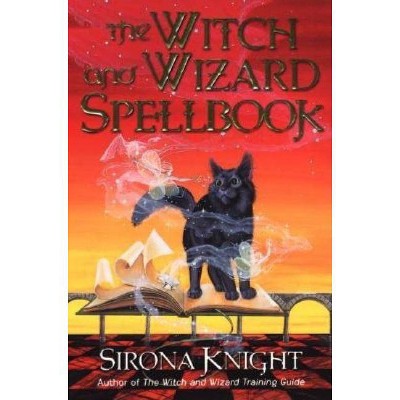 The Witch and Wizard Spellbook - by  Sirona Knight (Paperback)