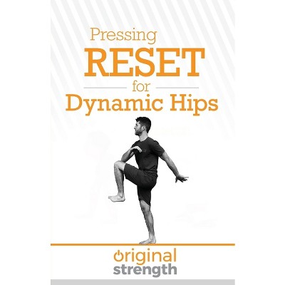 Pressing RESET for Dynamic Hips - (Pressing Reset for Living Life Better & Stronger) by  Original Strength (Paperback)