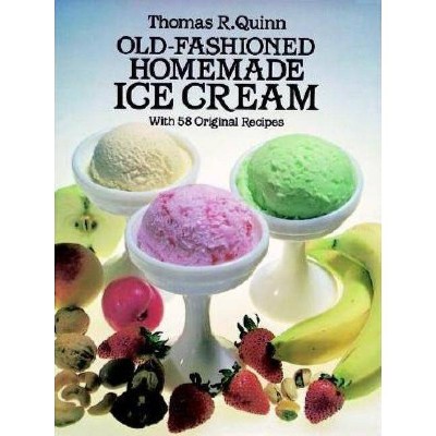 Old-Fashioned Homemade Ice Cream - by  Thomas R Quinn (Paperback)