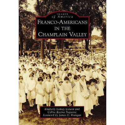 Franco-Americans in the Champlain Valley - by  Kimberly Lamay Licursi & Celine Racine Paquette (Paperback)