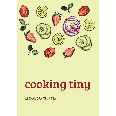 Cooking Tiny - 2nd Edition by  Alexandra Tsuneta (Paperback)