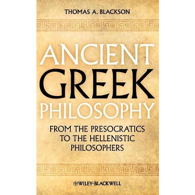 Ancient Greek Philosophy - By Thomas A Blackson (hardcover) : Target