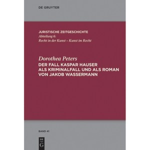 Der Fall Kaspar Hauser als Kriminalfall und als Roman von Jakob Wassermann - (Juristische Zeitgeschichte / Abteilung 6) by  Dorothea Peters - 1 of 1