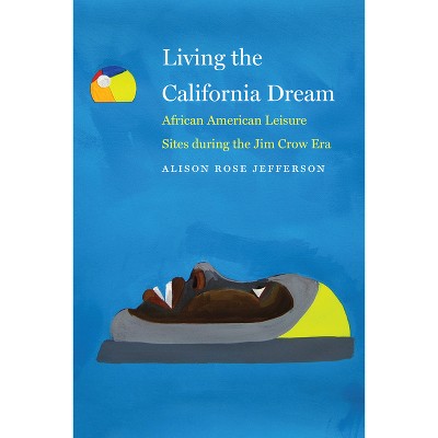 Living the California Dream - by  Alison Rose Jefferson (Hardcover)