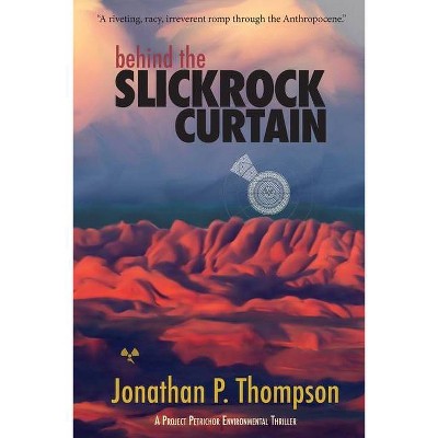 Behind the Slickrock Curtain - (Project Petrichor) by  Jonathan P Thompson (Paperback)