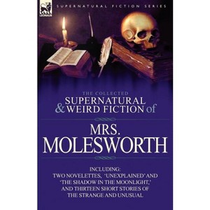 The Collected Supernatural and Weird Fiction of Mrs Molesworth-Including Two Novelettes, 'Unexplained' and 'The Shadow in the Moonlight, ' and - 1 of 1