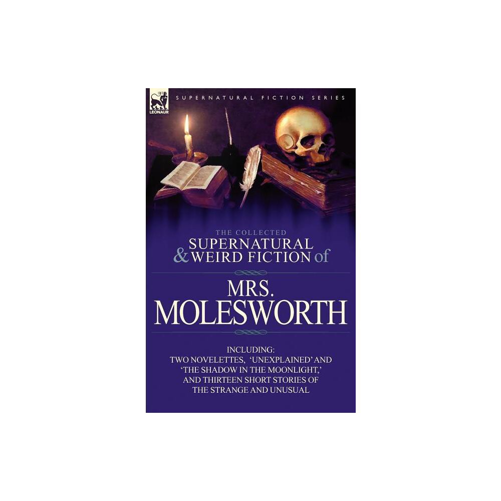 The Collected Supernatural and Weird Fiction of Mrs Molesworth-Including Two Novelettes, Unexplained and The Shadow in the Moonlight,  and