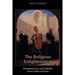 The Religious Enlightenment - (Jews, Christians, and Muslims from the Ancient to the Modern) by  David Sorkin (Paperback) - 1 of 1