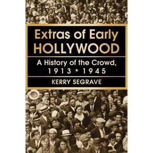 Extras of Early Hollywood - by  Kerry Segrave (Paperback) - 1 of 1