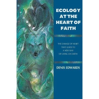 Ecology at the Heart of Faith - by  Denis Edwards (Paperback)