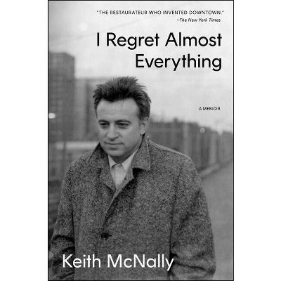 I Regret Almost Everything - by  Keith McNally (Hardcover)