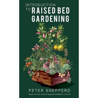 Introduction To Raised Bed Gardening - (The Green Fingered Gardener) by  Peter Shepperd (Hardcover)