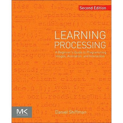 Learning Processing - (The Morgan Kaufmann Computer Graphics) 2nd Edition by  Daniel Shiffman (Paperback)
