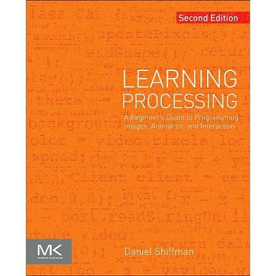 Learning Processing - (The Morgan Kaufmann Computer Graphics) 2nd Edition by  Daniel Shiffman (Paperback)