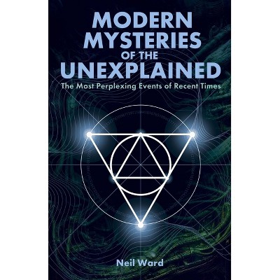 Modern Mysteries of the Unexplained - by  Neil Ward (Paperback)