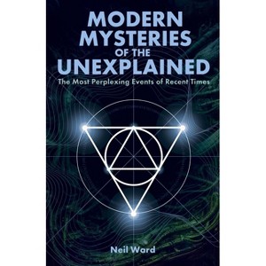 Modern Mysteries of the Unexplained - by  Neil Ward (Paperback) - 1 of 1
