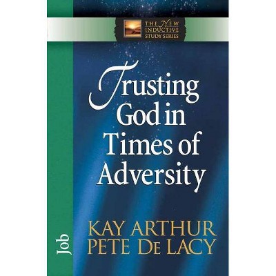 Trusting God in Times of Adversity - (New Inductive Study) by  Kay Arthur & Pete de Lacy (Paperback)