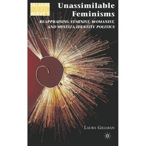Unassimilable Feminisms - (Breaking Feminist Waves) by  L Gillman (Hardcover) - 1 of 1
