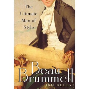 Beau Brummell - by  Ian Kelly (Paperback) - 1 of 1