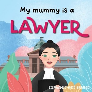 My Mummy is a Lawyer - by  Stephanie-Kate Bratton (Paperback) - 1 of 1