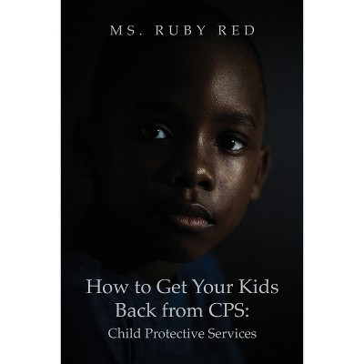 How to Get Your Kids Back from CPS - by  Ruby Red (Paperback)