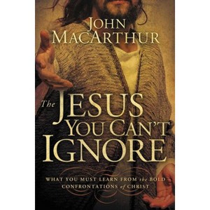 The Jesus You Can't Ignore - by  John F MacArthur (Paperback) - 1 of 1