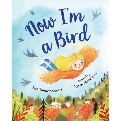 Now I'm a Bird - by  Sue Ganz-Schmitt (Hardcover)