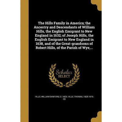 The Hills Family in America; The Ancestry and Descendants of William Hills, the English Emigrant to New England in 1632; Of Joseph Hills, the English