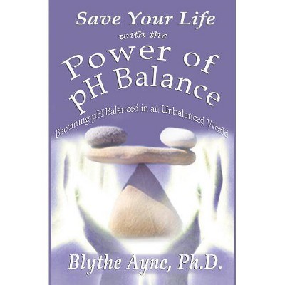 Save Your Life with the Power of pH Balance - (How to Save Your Life) by  Blythe Ayne (Paperback)