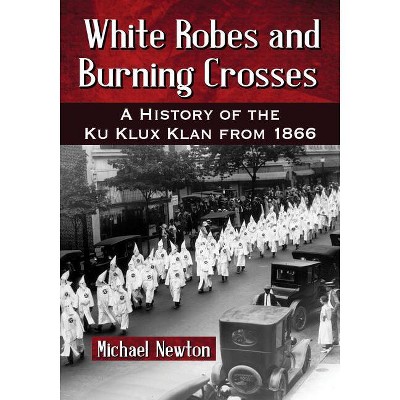 White Robes and Burning Crosses - by  Michael Newton (Paperback)