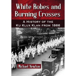 White Robes and Burning Crosses - by  Michael Newton (Paperback) - 1 of 1