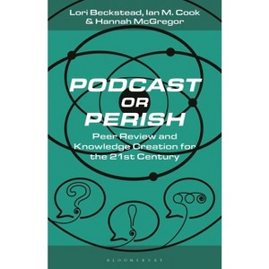 Podcast or Perish - (Bloomsbury Podcast Studies) by  Lori Beckstead & Ian M Cook & Hannah McGregor (Hardcover) - 1 of 1