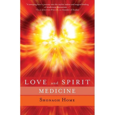 Love and Spirit Medicine - by  Shonagh Home (Paperback)