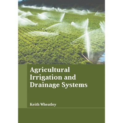 Agricultural Irrigation and Drainage Systems - by  Keith Wheatley (Hardcover)